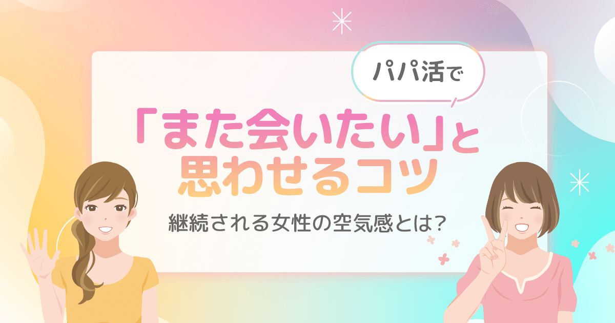 パパ活で「また会いたい」と思われる女性の特徴とコツを紹介するアイキャッチ画像