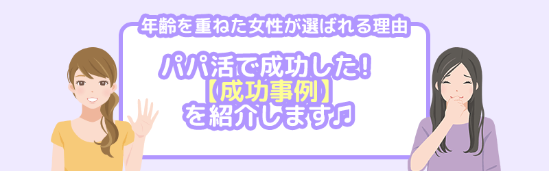 年齢を重ねた女性が選ばれるには理由がある!パパ活で成功した事例を紹介します♪