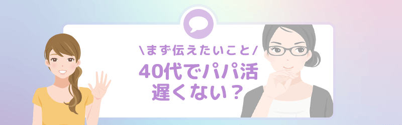 40代からのパパ活は遅い？40代でこれからパパ活をはじめる女性に伝えたいこと