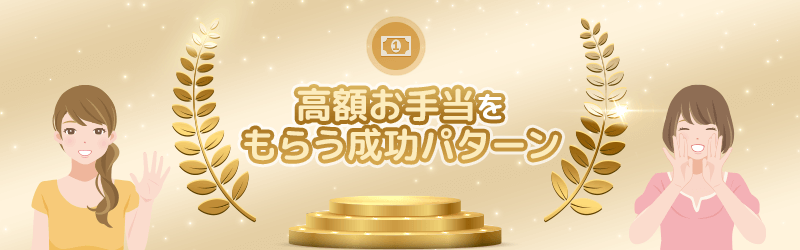 高額お手当をもらう成功パターンを解説していきます。