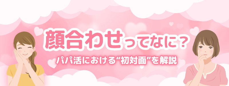 顔合わせってなんだろう？パパ活の初対面・初デートを解説します。