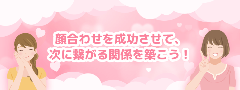 顔合わせを成功させて、次に繋がる関係を築こう！