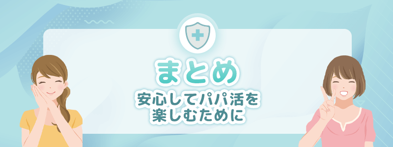 このページのまとめ。安心してパパ活を楽しむために。