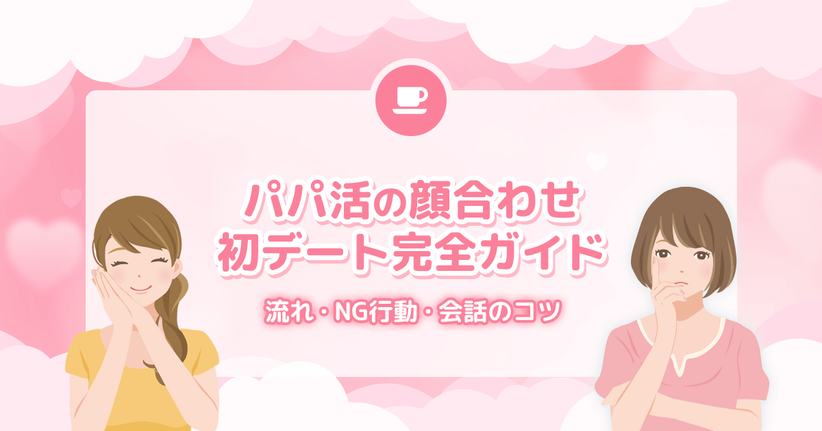 パパ活の顔合わせ・初デート完全ガイド｜流れ・NG行動・会話のコツ
