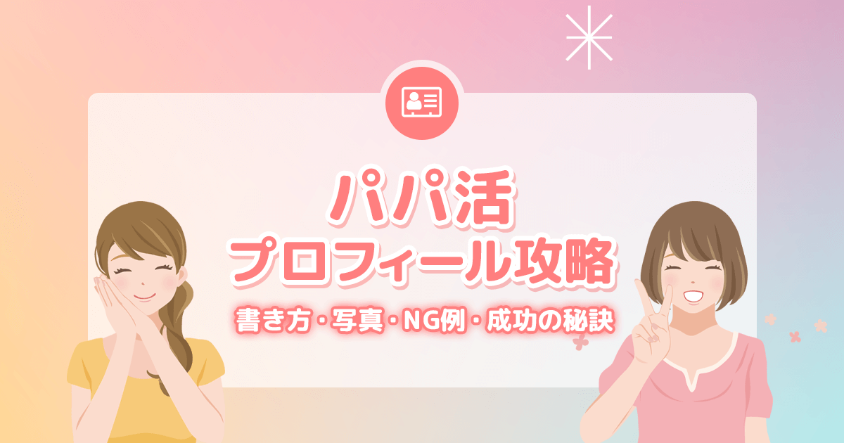 パパ活プロフィール完全まとめ｜書き方・写真・NG例・成功の秘訣