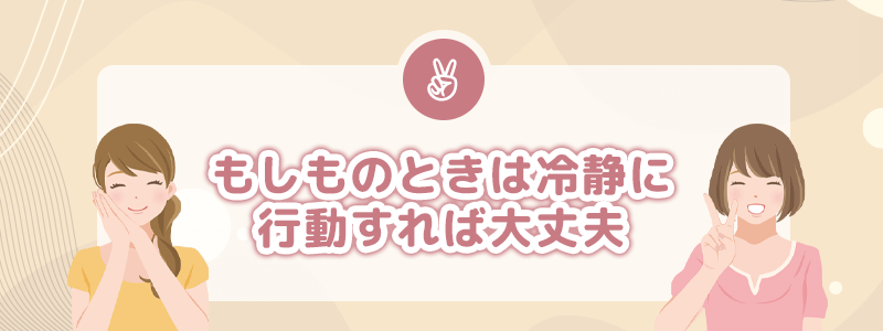 まとめ|もしものときも、冷静に行動すれば大丈夫