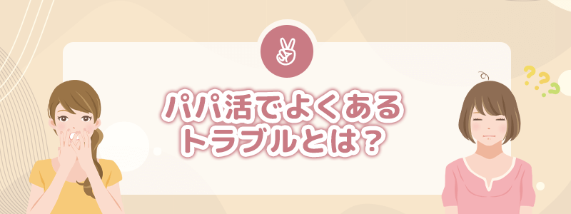 パパ活でよくあるトラブルとは?