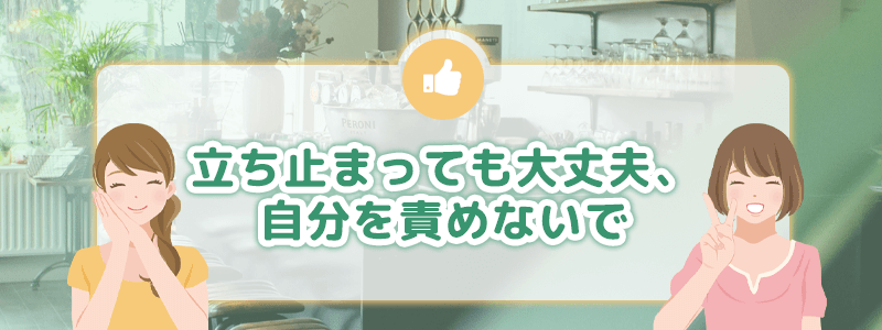 立ち止まっても大丈夫、自分を責めないで