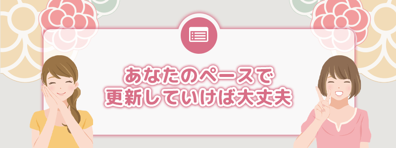 さいごに。あなたのペースで更新していけば大丈夫