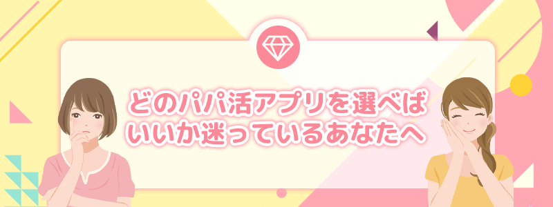 どのパパ活アプリを選べばいいか迷っているあなたへ
