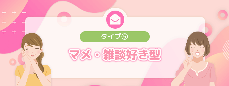 タイプ⑤｜マメ・雑談好き型